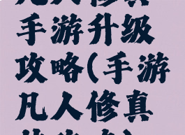 凡人修真手游升级攻略(手游凡人修真传攻略)