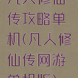 凡人修仙传攻略单机(凡人修仙传网游单机版)