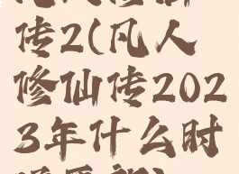 凡人修仙传2(凡人修仙传2023年什么时候更新)
