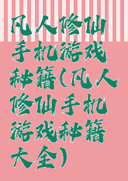 凡人修仙手机游戏秘籍(凡人修仙手机游戏秘籍大全)
