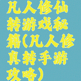 凡人修仙转游戏秘籍(凡人修真转手游攻略)