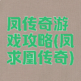 凤传奇游戏攻略(凤求凰传奇)