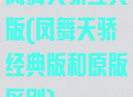 凤舞天骄经典版(凤舞天骄经典版和原版区别)