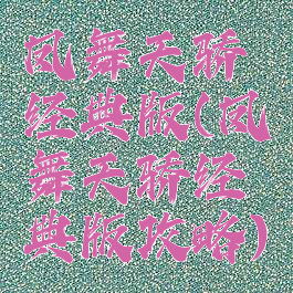 凤舞天骄经典版(凤舞天骄经典版攻略)