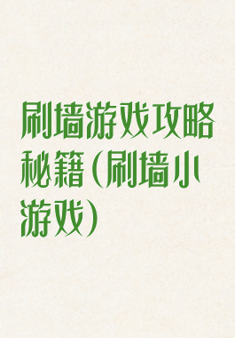 刷墙游戏攻略秘籍(刷墙小游戏)