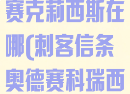 刺客信条奥德赛克莉西斯在哪(刺客信条奥德赛科瑞西亚在哪)
