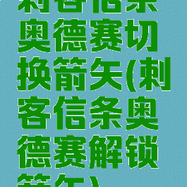 刺客信条奥德赛切换箭矢(刺客信条奥德赛解锁箭矢)