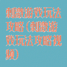 刺激游戏玩法攻略(刺激游戏玩法攻略视频)