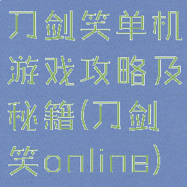 刀剑笑单机游戏攻略及秘籍(刀剑笑online)