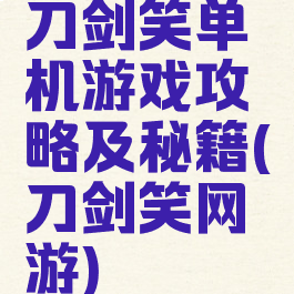 刀剑笑单机游戏攻略及秘籍(刀剑笑网游)