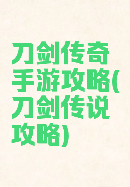 刀剑传奇手游攻略(刀剑传说攻略)
