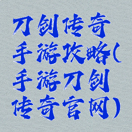 刀剑传奇手游攻略(手游刀剑传奇官网)