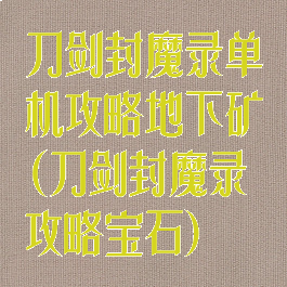 刀剑封魔录单机攻略地下矿(刀剑封魔录攻略宝石)