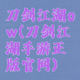 刀剑江湖ow(刀剑江湖手游正版官网)