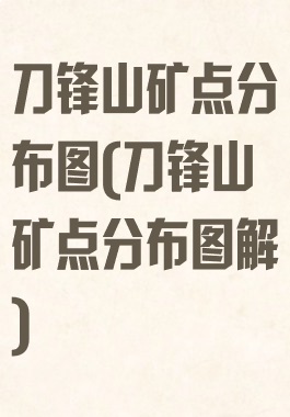 刀锋山矿点分布图(刀锋山矿点分布图解)
