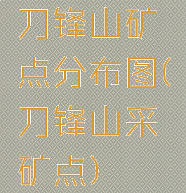 刀锋山矿点分布图(刀锋山采矿点)