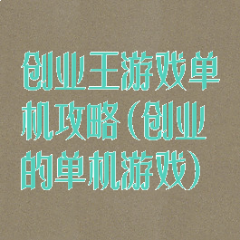 创业王游戏单机攻略(创业的单机游戏)