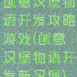 创意汉堡物语开发攻略游戏(创意汉堡物语开发新汉堡)