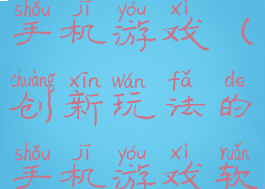 创新玩法的手机游戏(创新玩法的手机游戏软件)