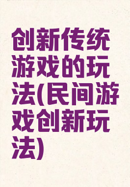 创新传统游戏的玩法(民间游戏创新玩法)
