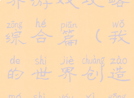 创造我的世界游戏攻略综合篇(我的世界创造模式游戏攻略)