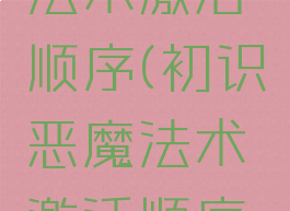 初识恶魔法术激活顺序(初识恶魔法术激活顺序图)