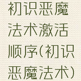 初识恶魔法术激活顺序(初识恶魔法术)