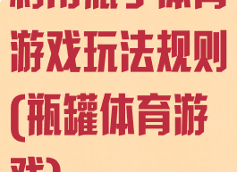 利用瓶子体育游戏玩法规则(瓶罐体育游戏)