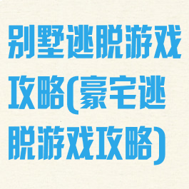 别墅逃脱游戏攻略(豪宅逃脱游戏攻略)