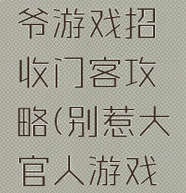 别惹官老爷游戏招收门客攻略(别惹大官人游戏攻略)