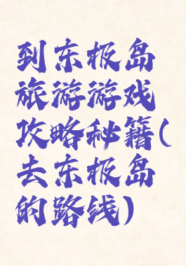 到东极岛旅游游戏攻略秘籍(去东极岛的路线)