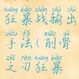 削骨之刃狂暴战输出手法(削骨之刃狂暴战天赋)