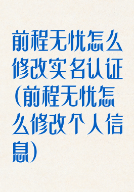 前程无忧怎么修改实名认证(前程无忧怎么修改个人信息)