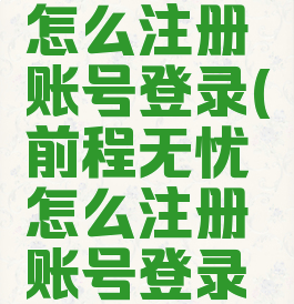 前程无忧怎么注册账号登录(前程无忧怎么注册账号登录不上)