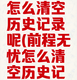 前程无忧怎么清空历史记录呢(前程无忧怎么清空历史记录呢苹果)