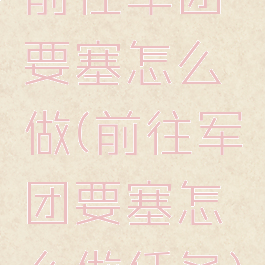 前往军团要塞怎么做(前往军团要塞怎么做任务)