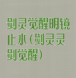 剑灵觉醒明镜止水(剑灵灵剑觉醒)