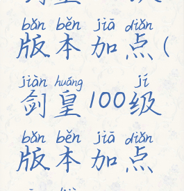 剑皇100级版本加点(剑皇100级版本加点攻略)
