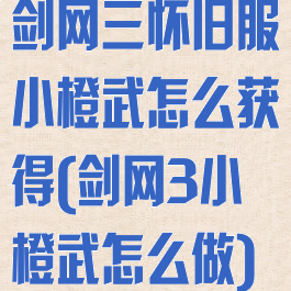 剑网三怀旧服小橙武怎么获得(剑网3小橙武怎么做)