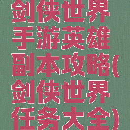 剑侠世界手游英雄副本攻略(剑侠世界任务大全)