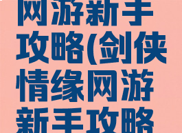 剑侠情缘网游新手攻略(剑侠情缘网游新手攻略大全)