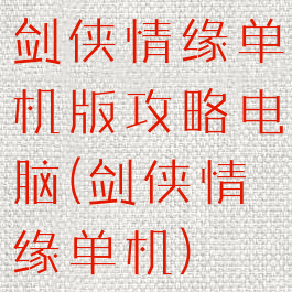 剑侠情缘单机版攻略电脑(剑侠情缘单机)