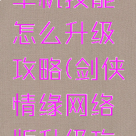 剑侠情缘单机技能怎么升级攻略(剑侠情缘网络版升级攻略)