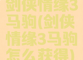 剑侠情缘3马驹(剑侠情缘3马驹怎么获得)