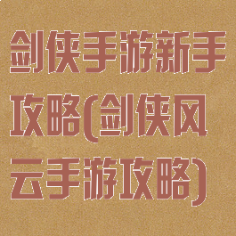 剑侠手游新手攻略(剑侠风云手游攻略)