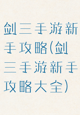 剑三手游新手攻略(剑三手游新手攻略大全)