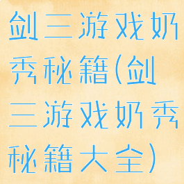 剑三游戏奶秀秘籍(剑三游戏奶秀秘籍大全)