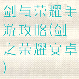 剑与荣耀手游攻略(剑之荣耀安卓)