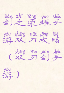 剑之荣耀手游双刀攻略(双刃剑手游)