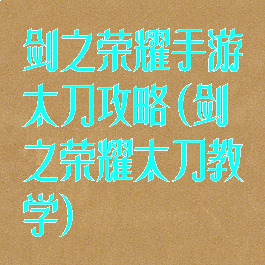 剑之荣耀手游太刀攻略(剑之荣耀太刀教学)